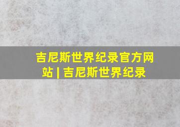 吉尼斯世界纪录官方网站 | 吉尼斯世界纪录